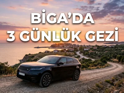 Biga'da 3 günlük gezi planı